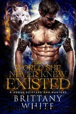 The World She Never Knew Existed: A Wolf Shifter Romance (A Rogue Shifters And Hunters Book 2) by Brittany White