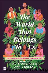 The World That Belongs To Us: An Anthology of Queer Poetry from South Asia by Aditi Angiras & Akhil Katyal