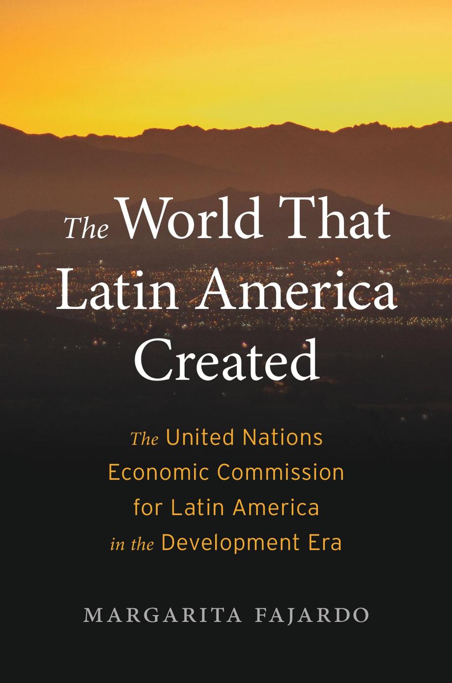 The World That Latin America Created: The United Nations Economic Commission for Latin America in the Development Era by Margarita Fajardo