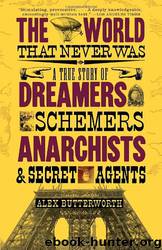 The World That Never Was: A True Story of Dreamers, Schemers, Anarchists, and Secret Agents by Alex Butterworth