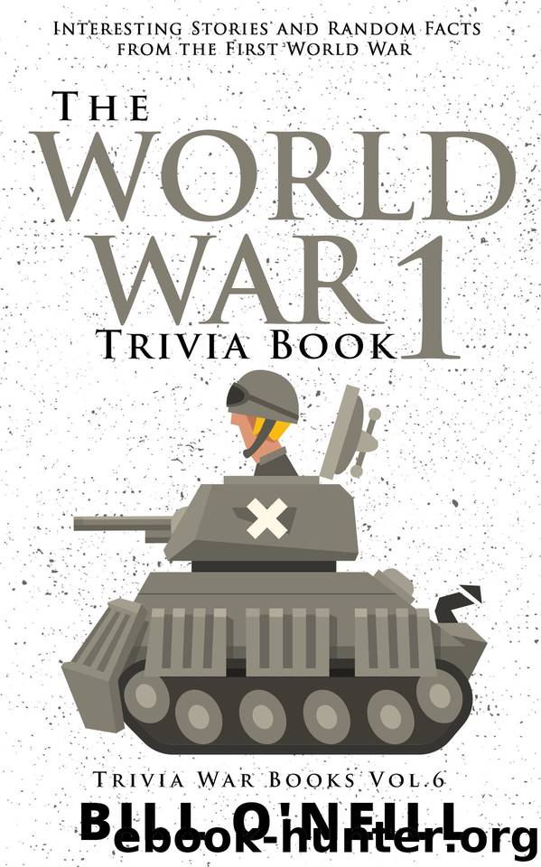 The World War 1 Trivia Book: Interesting Stories and Random Facts from the First World War (Trivia War Books Book 6) by O'Neill Bill