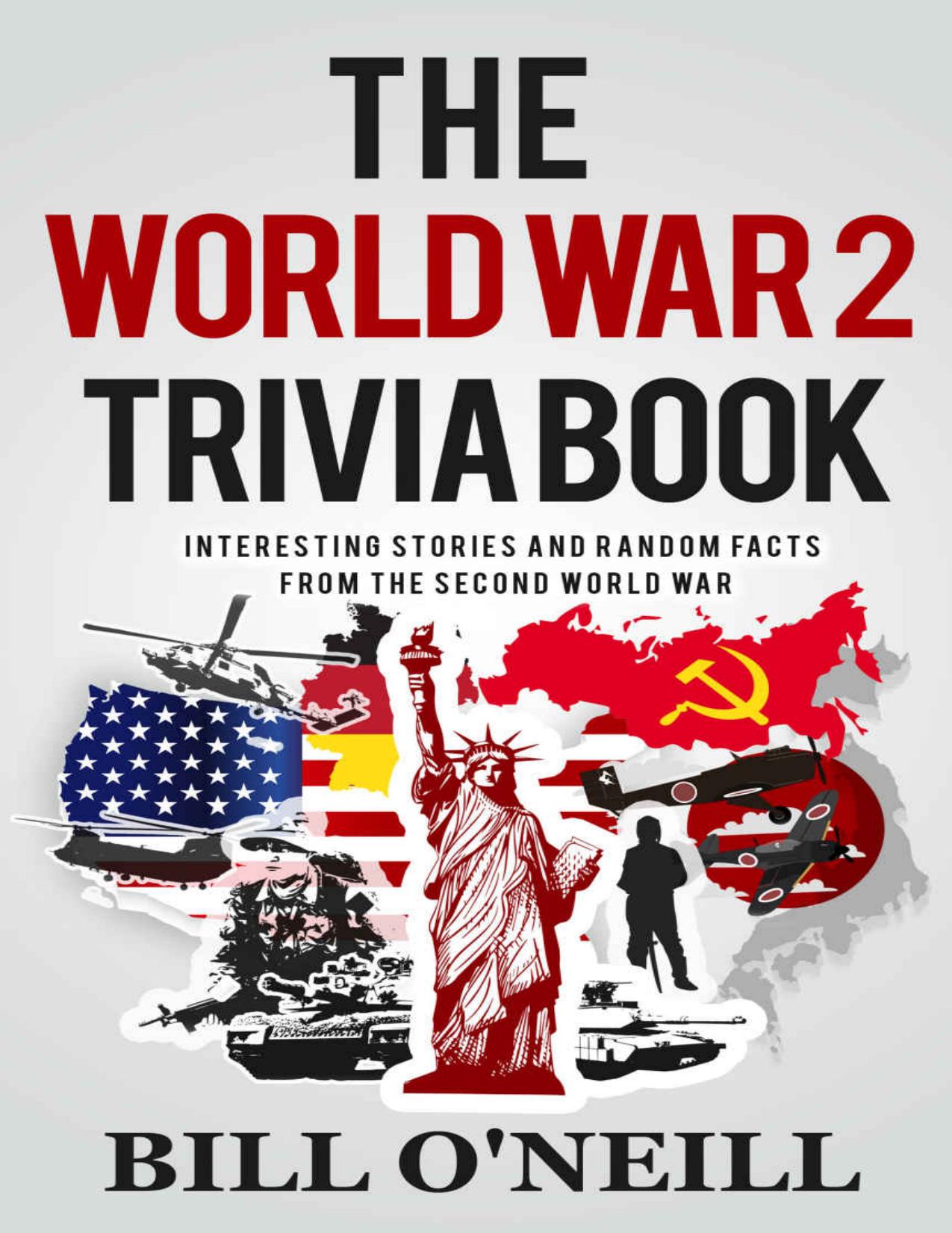 The World War 2 Trivia Book: Interesting Stories and Random Facts from the Second World War (Trivia War Books Book 1) by Bill O'Neill & Dwayne Walker