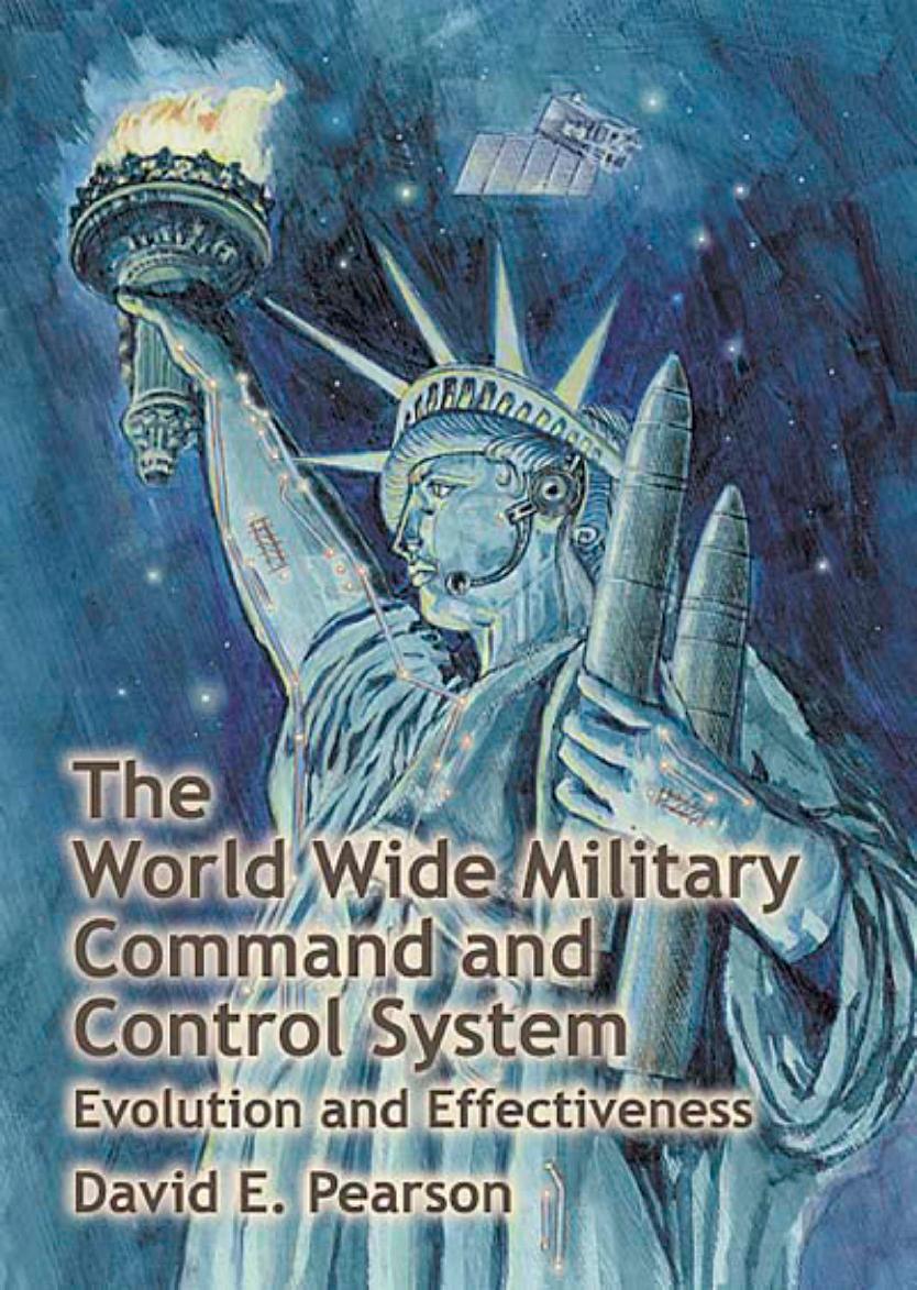 The World Wide Military Command and Control System: Evolution and Effectiveness by David E. Pearson