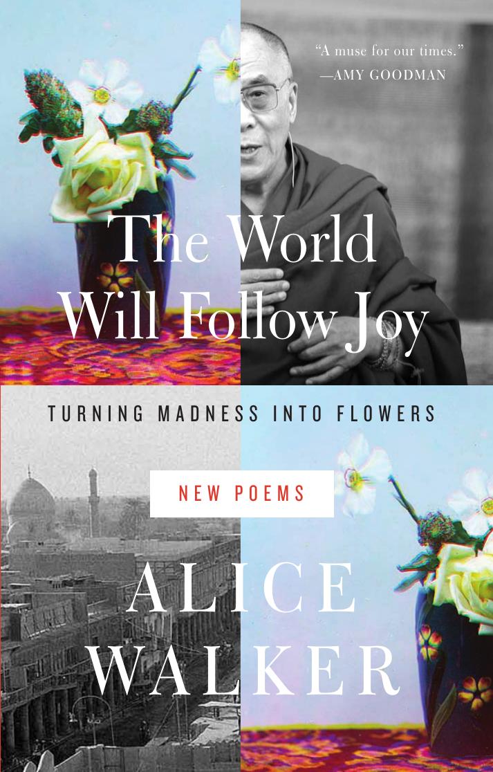 The World Will Follow Joy: Turning Madness into Flowers by Alice Walker