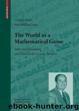 The World as a Mathematical Game; John von Neumann and Twentieth Century Science.pdf by Giorgio Israel & Ana Millan Gasca