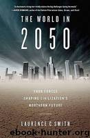 The World in 2050: Four Forces Shaping Civilization's Northern Future by Smith Laurence C
