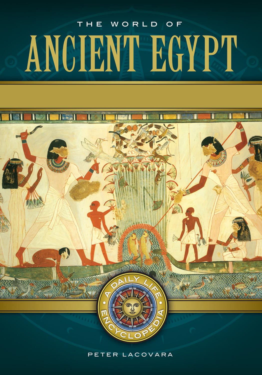 The World of Ancient Egypt: A Daily Life Encyclopedia by Peter Lacovara