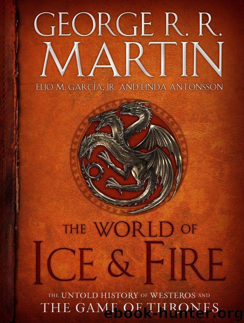 The World of Ice & Fire by George R. R. Martin & Elio Garcia & Linda Antonsson