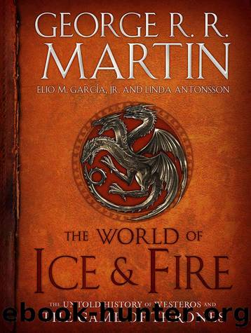 The World of Ice & Fire: The Untold History of Westeros and the Game of Thrones (A Song of Ice and Fire) by George R. R. Martin & Elio Garcia & Linda Antonsson