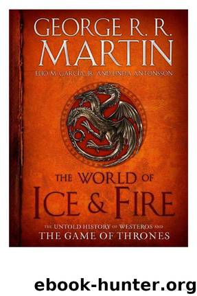 The World of Ice & Fire: The Untold History of Westeros and the Game of Thrones by Martin George R. R. & Garcia Elio & Antonsson Linda