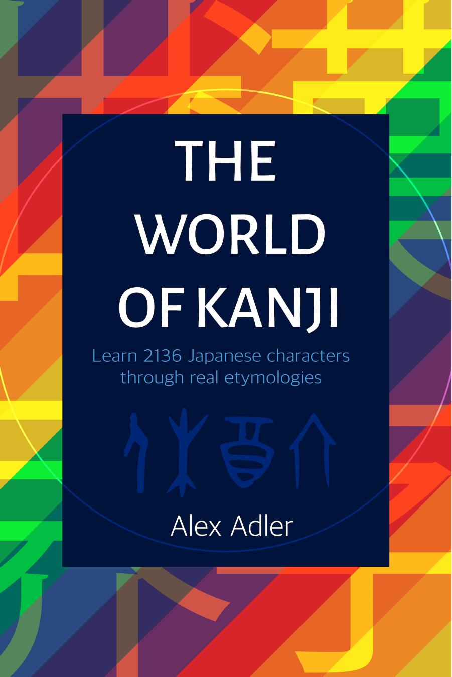 The World of Kanji.pages by Learn 2136 Japanese Characters through Real Etymologies (1st Edition)