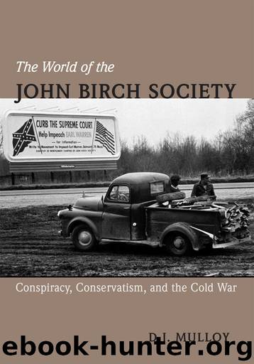 The World of the John Birch Society: Conspiracy, Conservatism, and the Cold War by Mulloy D