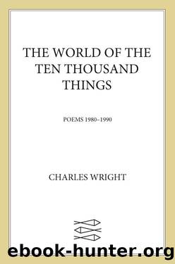 The World of the Ten Thousand Things: Poems 1980-1990 by Charles Wright