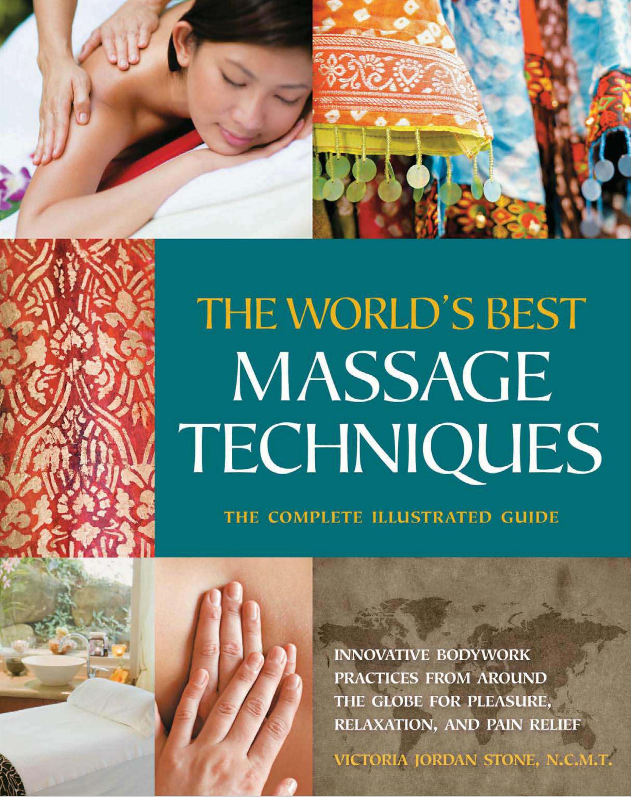 The World's Best Massage Techniques The Complete Illustrated Guide: Innovative Bodywork Practices From Around the Globe by Unknow