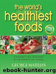 The World's Healthiest Foods: Essential Guide for the Healthiest Way of Eating by George Mateljan
