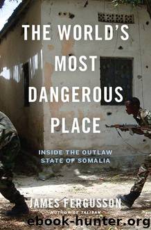 The World's Most Dangerous Place: Inside the Outlaw State of Somalia by James Fergusson