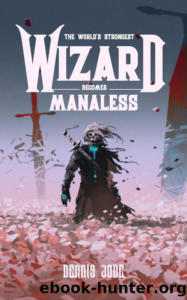 The World's Strongest Wizard Becomes Manaless: A Fantasy LitRPG Series (Volume One) by Cree Grant & Jode Dennis