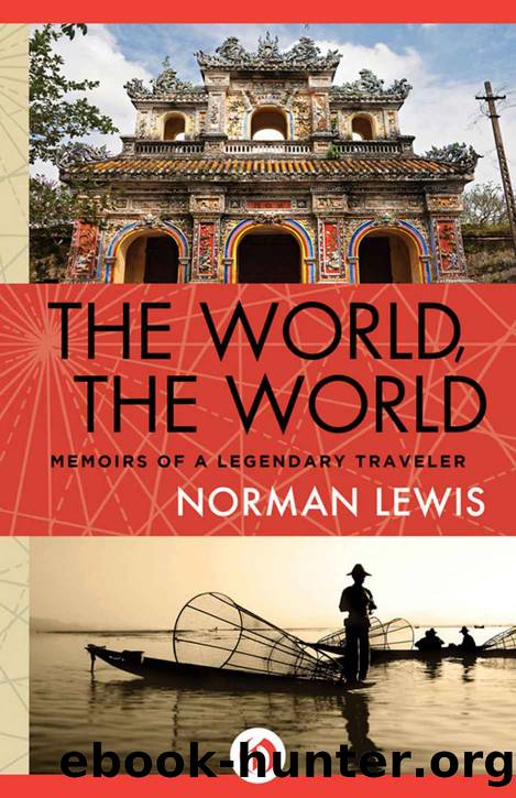 The World, the World: Memoirs of a Legendary Traveler by Norman Lewis