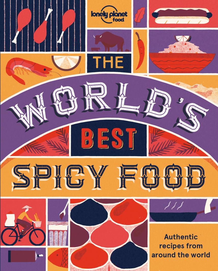 The Worldâs Best Spicy Food: Authentic recipes from around the world by Lonely Planet Food