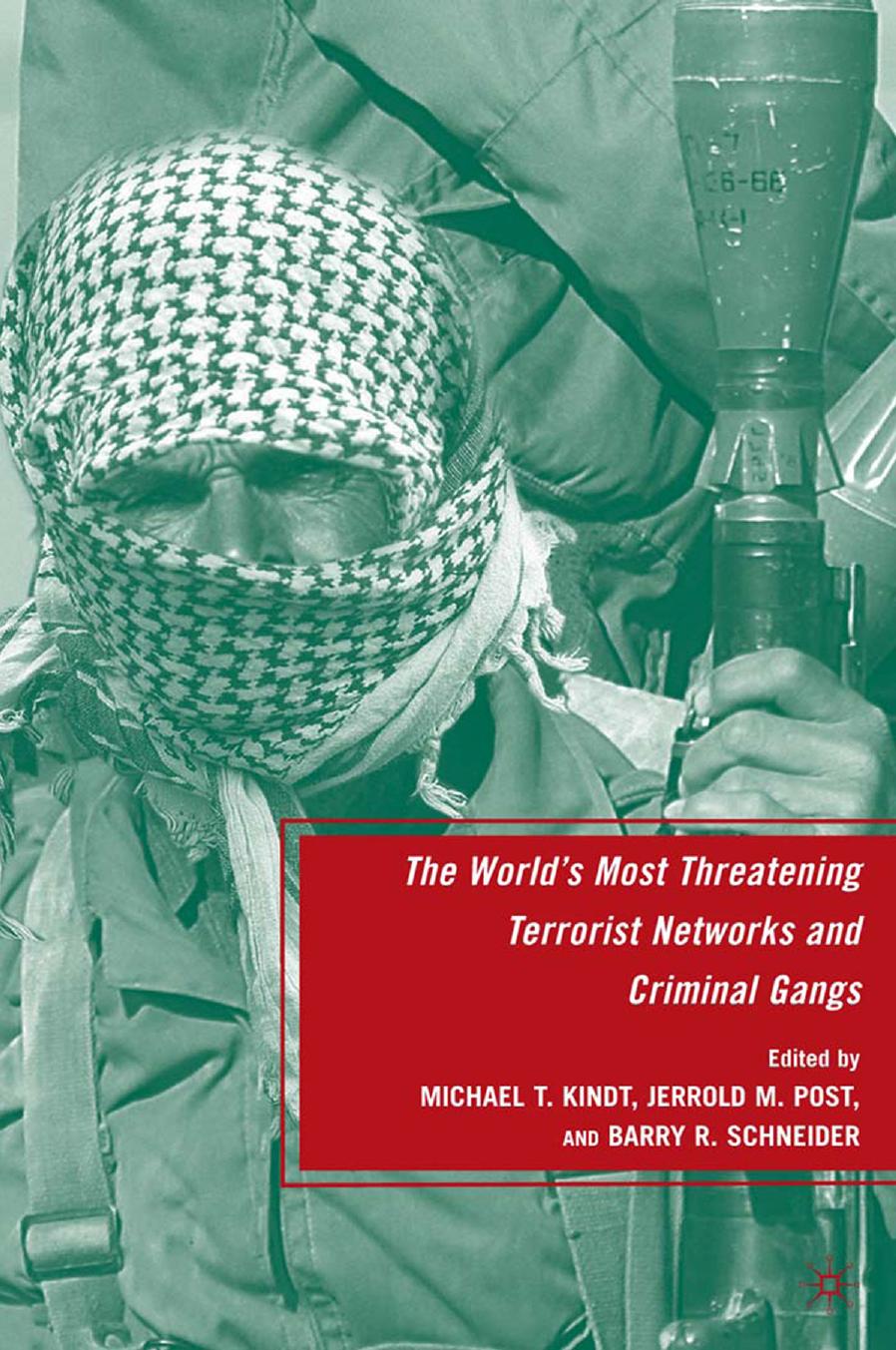 The Worldâs Most Threatening Terrorist Networks and Criminal Gangs by Michael T. Kindt Jerrold M. Post Barry R. Schneider (eds.)