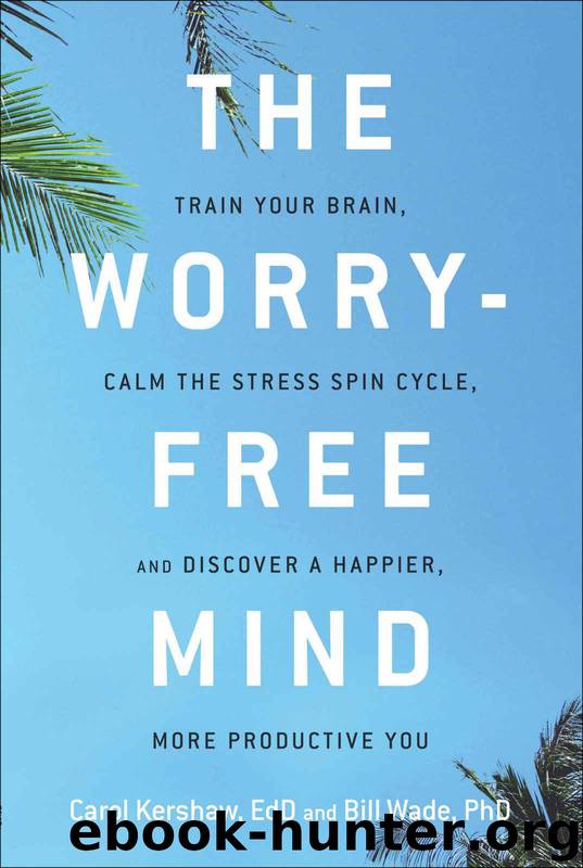 The Worry-Free Mind: Train Your Brain, Calm the Stress Spin Cycle, and Discover a Happier, More Productive by Carol Kershaw & Bill Wade