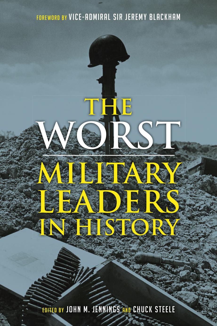 The Worst Military Leaders in History: by John M. Jennings Chuck Steele