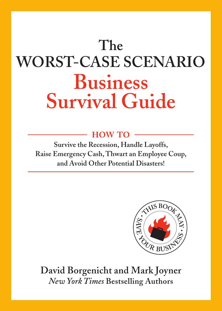 The Worst-Case Scenario Business Survival Guide: How to Survive the Recession, Handle Layoffs,Raise Emergency Cash, Thwart an Employee Coup,and Avoid Other Potential Disasters by David Borgenicht Mark Joyner