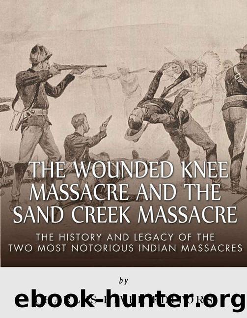 The Wounded Knee Massacre and the Sand Creek Massacre: The History and Legacy of the Two Most Notorious Indian Massacres by Charles River Editors