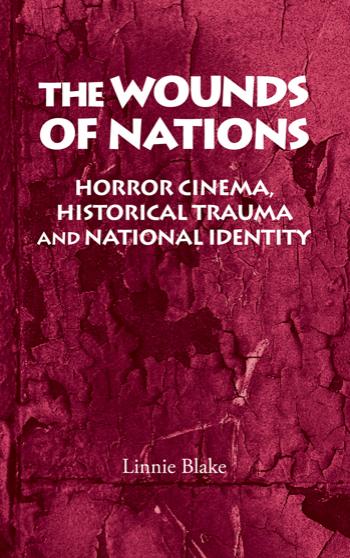 The Wounds of Nations: Horror Cinema , Historical Trauma and National Identity by Linnie Blake