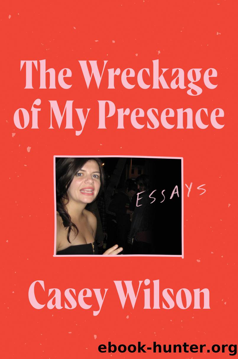 The Wreckage of My Presence by Casey Wilson