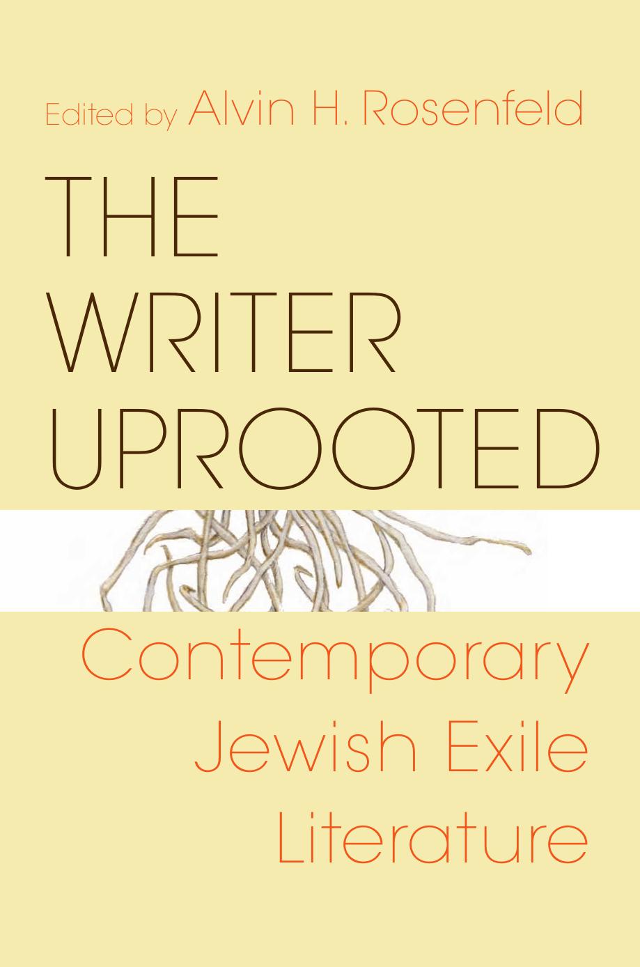The Writer Uprooted: Contemporary Jewish Exile Literature (Jewish Literature and Culture) by Alvin H. Rosenfeld