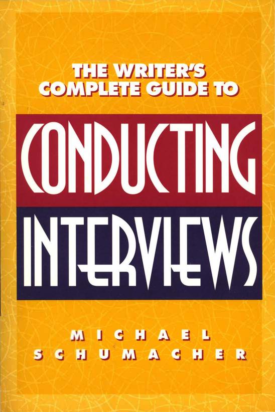 The Writer's Complete Guide to Conducting Interviews by Michael Schumacher