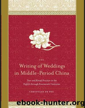 The Writing of Weddings in Middle-period China by De Pee Christian