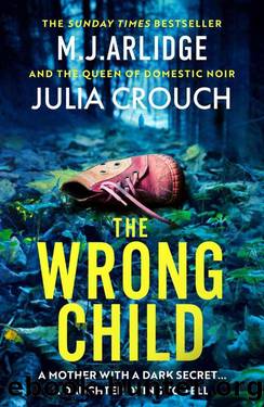 The Wrong Child: The jaw dropping and twisty new thriller about a mother with a shocking secret by M. J. Arlidge & Julia Crouch
