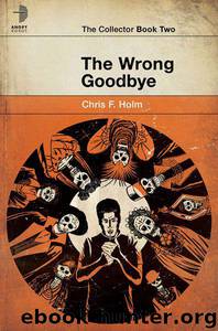 The Wrong Goodbye by Chris F. Holm