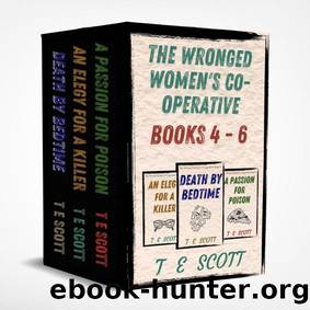 The Wronged Women's Co-operative Omnibus: Books 4 - 6: Contains Death by Bedtime, An Elegy for a Killer and A Passion for Poison by T E Scott