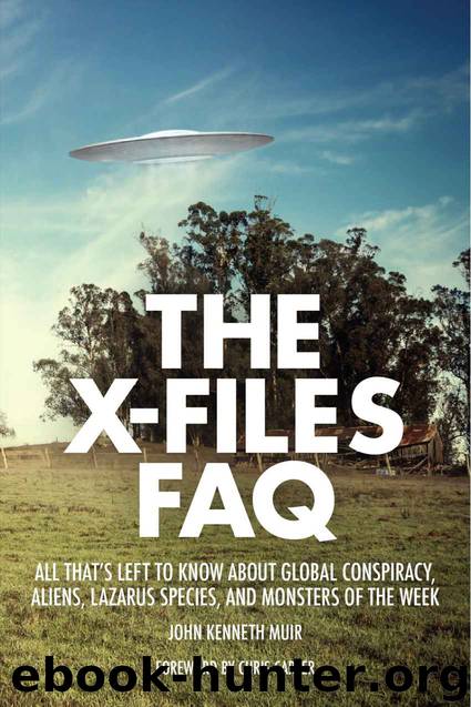 The X-Files FAQ: All That's Left to Know About Global Conspiracy, Aliens, Lazarus Species, and Monsters of the Week by Muir John Kenneth