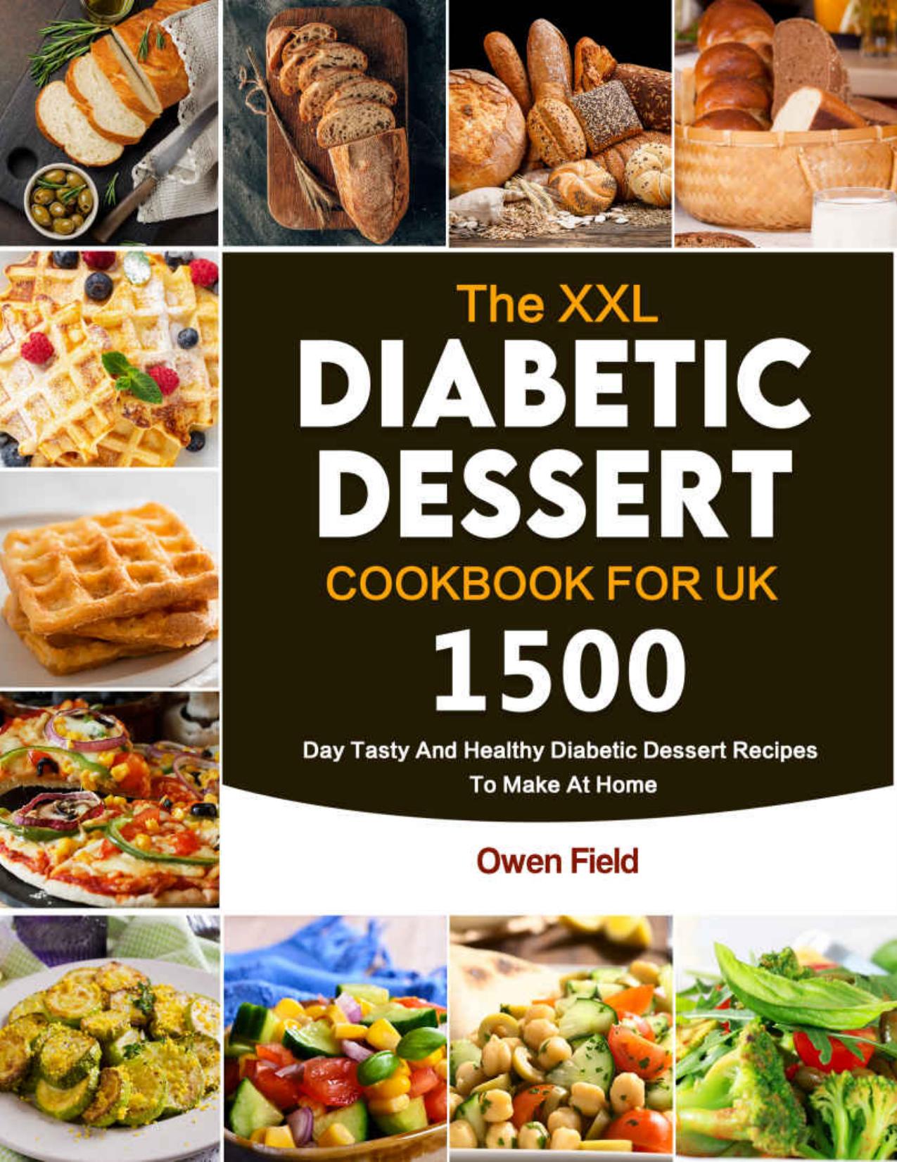 The XXL Diabetic Dessert Cookbook for UK: 1500-Day Tasty And Healthy Diabetic Dessert Recipes To Make At Home by Owen Field
