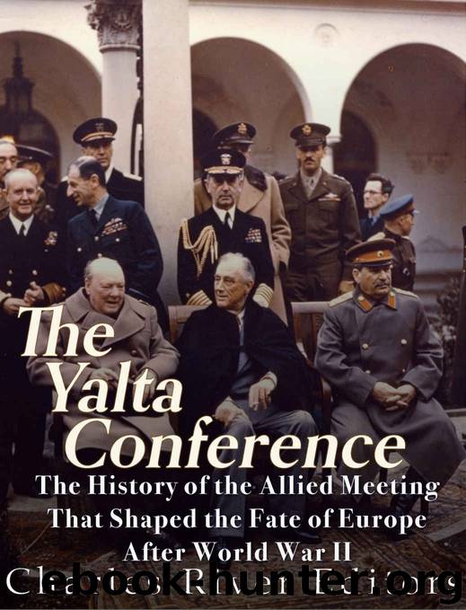 The Yalta Conference: The History of the Allied Meeting that Shaped the Fate of Europe After World War II by Charles River Editors