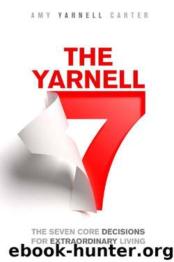 The Yarnell 7: The Seven Core Decisions for Extraordinary Living by Amy Yarnell Carter