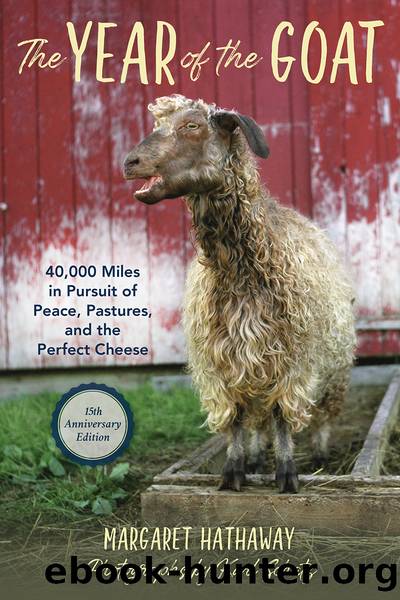 The Year of the GOAT; 40,000 Miles in Pursuit of Peace, Pastures, and the Perfect Cheese by Margaret Hathaway & Karl Schatz