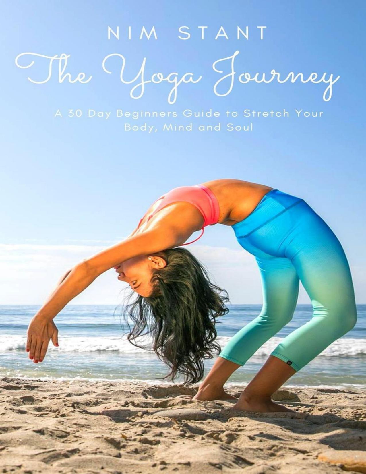 The Yoga Journey: A 30-Day Beginners Guide to Stretch Your Body, Mind, and Soul by Stant Nim