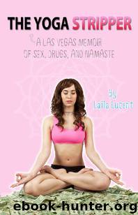 The Yoga Stripper: A Las Vegas Memoir of Sex, Drugs and Namaste by Laila Lucent