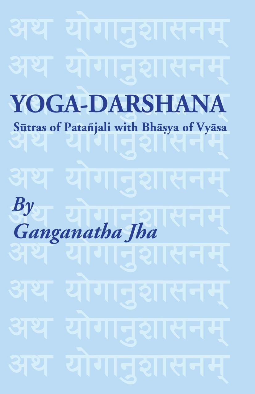 The Yoga-Darshana: Comprising the SÅ«tras of PataÃ±jali, With the BhÄá¹£ya of VyÄsa by unknow