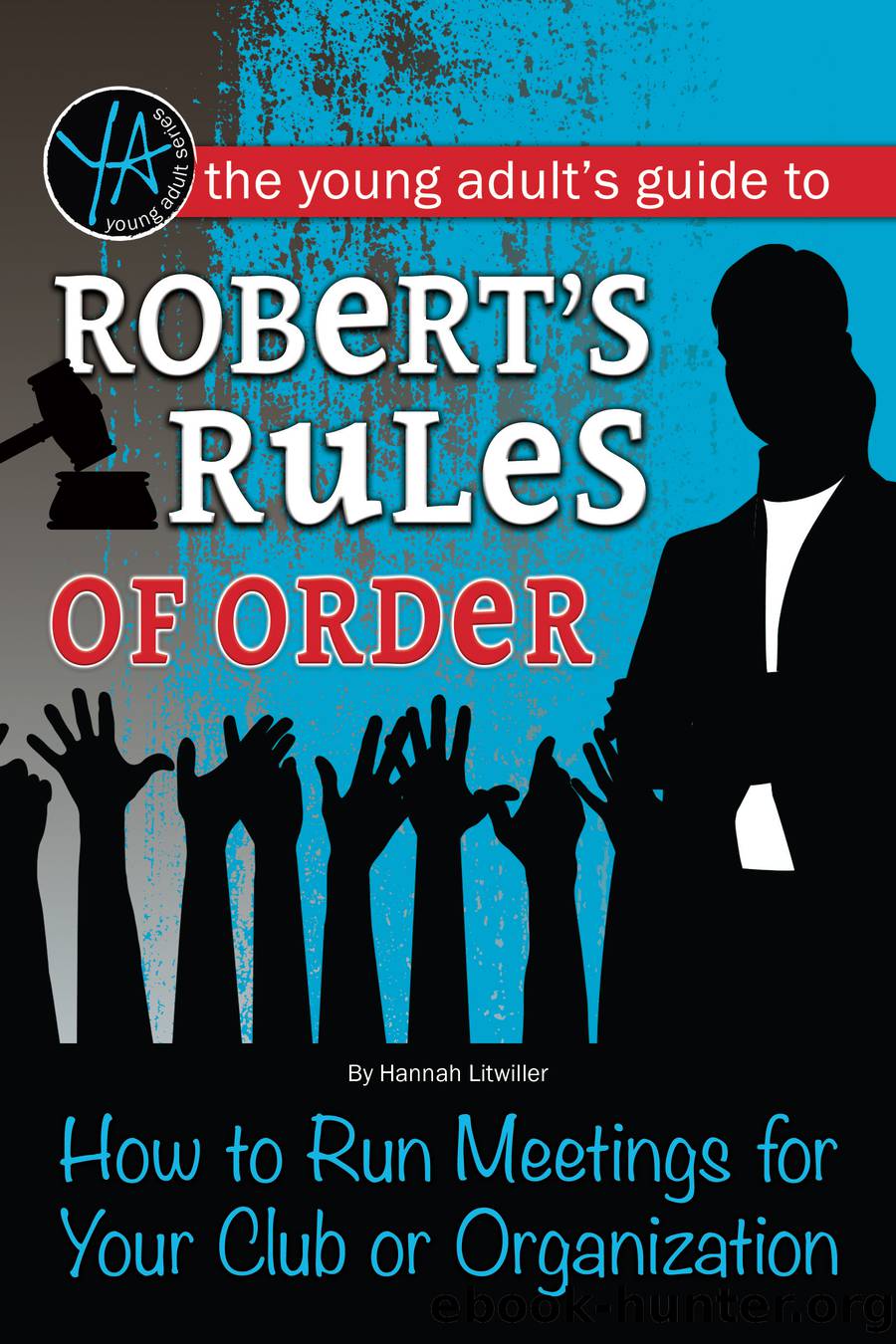 The Young Adult's Guide to Robert's Rules of Order by Litwiller Hannah;Atlantic Publishing Group;