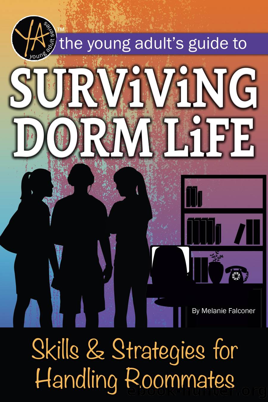 The Young Adult's Guide to Surviving Dorm Life Skills & Strategies for Handling Roommates by Falconer Melanie;