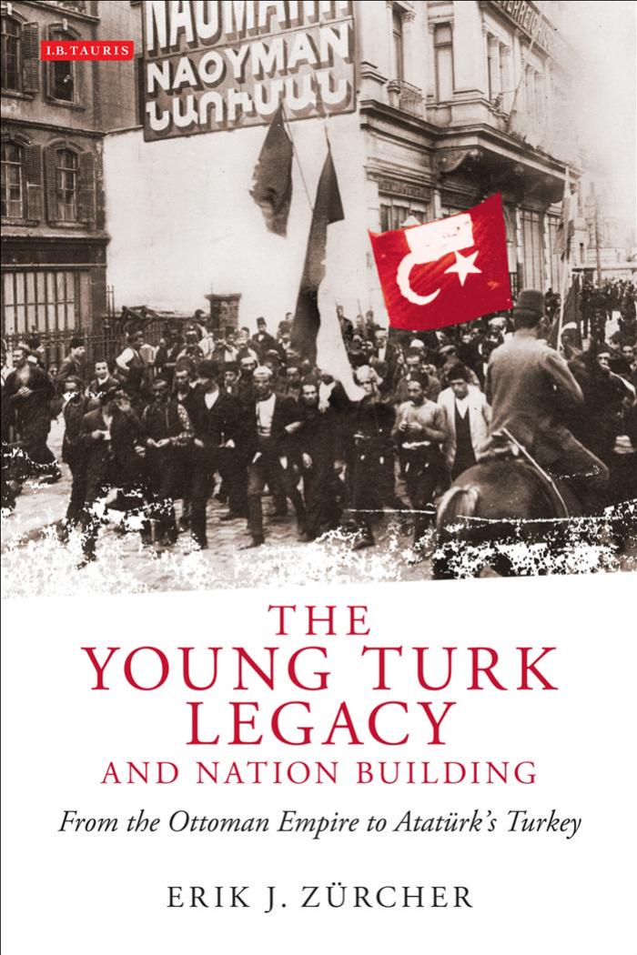 The Young Turk Legacy and Nation Building: From the Ottoman Empire to AtatÃ¼rkâs Turkey by Erik J. Zürcher
