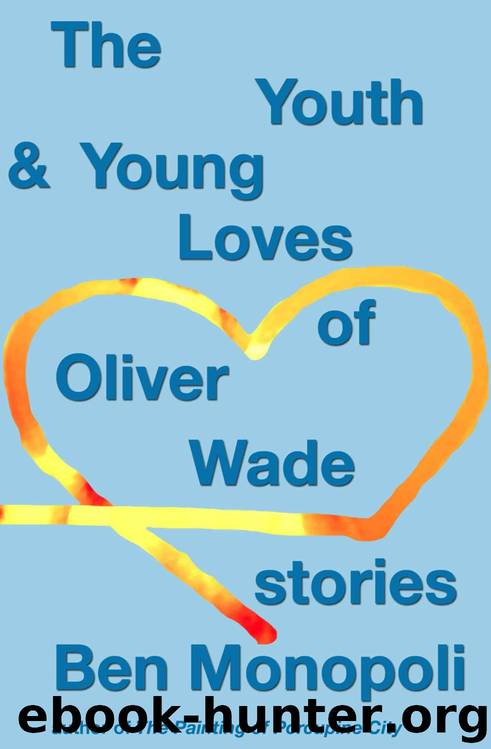 The Youth & Young Loves of Oliver Wade: Stories by Ben Monopoli