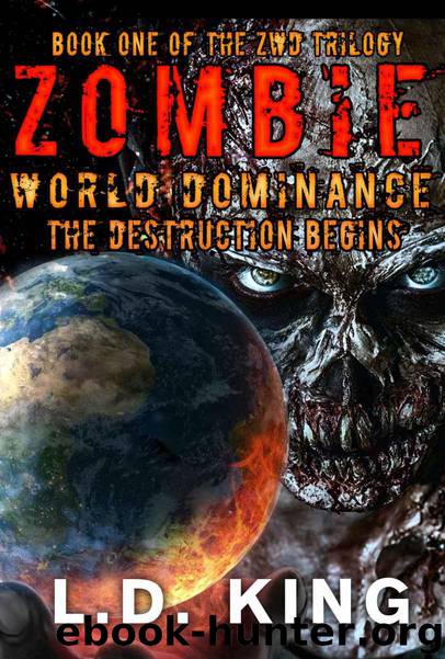 The ZWD Trilogy (Book 1): Zombie World Dominance [The Destruction Begins] by King L.D