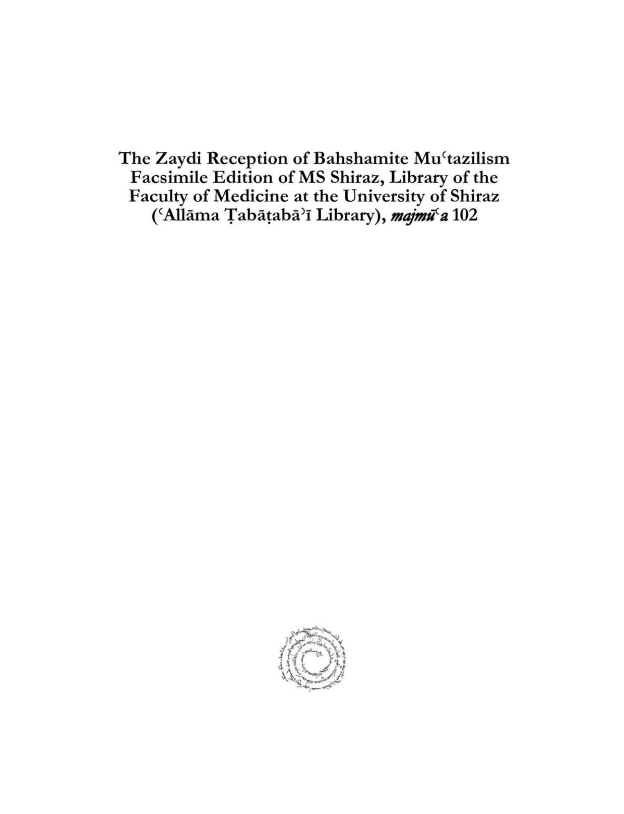 The Zaydi Reception of Bahshamite Mu tazilism Facsimile Edition of MS Shiraz, Library of the Faculty of Medicine at the University of Shiraz ( All ma ab ab Library), majm a 102 by Introduced by Sabine Schmidtke Hassan Ansari
